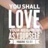 Mark 12:31 - Love Your Neighbor - Bible Verses To Go