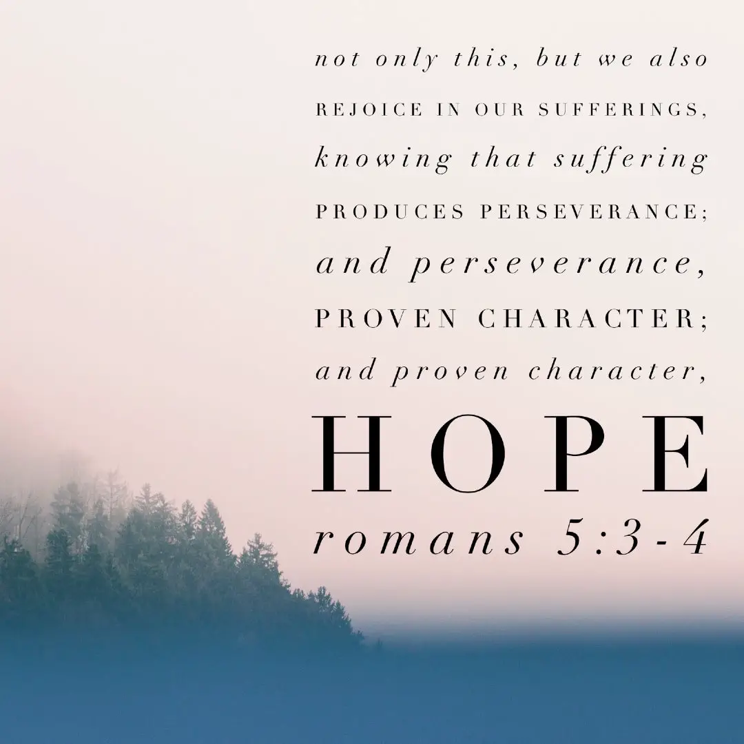 Rom 5:3-4 Suffering Produces – Encouraging Bible Verses