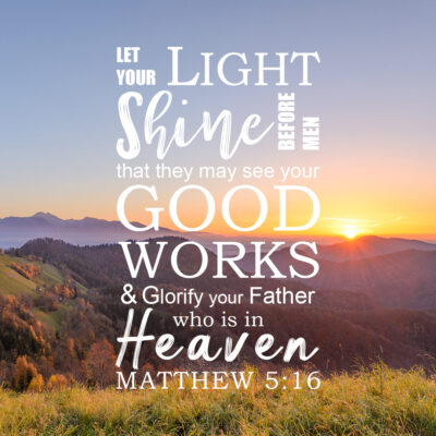 Matthew 5:16 – Light Shine – Encouraging Bible Verses