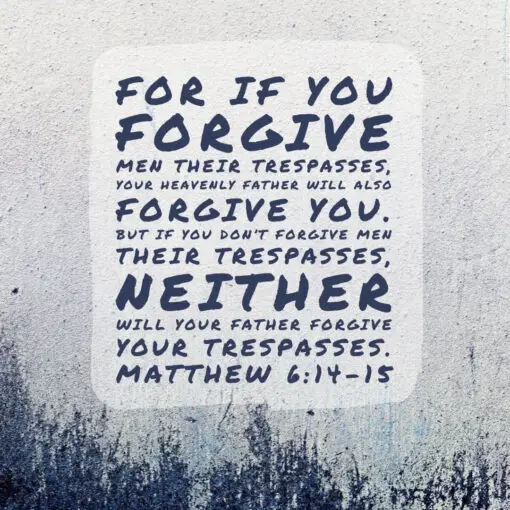 Matthew 6:14-15 - Forgive Men Their Trespasses