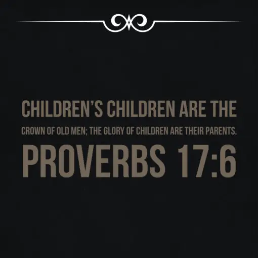 Proverbs 17:6 - Children Are the Crown of Old Men - Bible Verses To Go