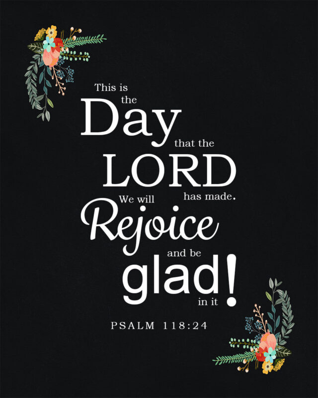 Psalm 118:24 – Rejoice & Be Glad - Encouraging Bible Verses